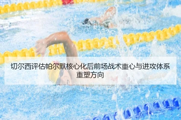 切尔西评估帕尔默核心化后前场战术重心与进攻体系重塑方向 | kaiyun